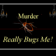 Murder Bugs Me